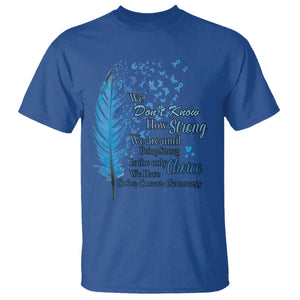 Colon Cancer Awareness T Shirt We Don't Know How Strong We Are Until Being Strong Feathers TS11 Royal Blue Print Your Wear
