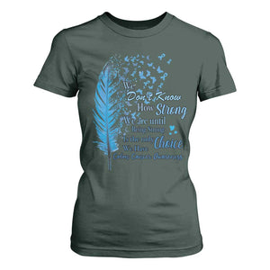 Colon Cancer Awareness T Shirt For Women We Don't Know How Strong We Are Until Being Strong Feathers TS11 Dark Forest Green Print Your Wear