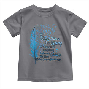 Colon Cancer Awareness Toddler T Shirt We Don't Know How Strong We Are Until Being Strong Feathers TS11 Charcoal Print Your Wear