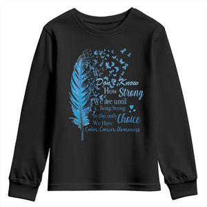 Colon Cancer Awareness Youth Sweatshirt We Don't Know How Strong We Are Until Being Strong Feathers TS11 Black Print Your Wear