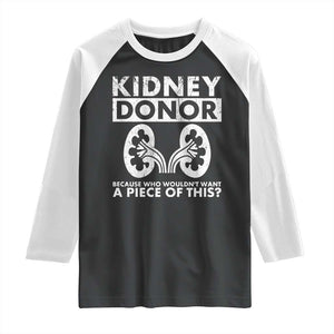 Kidney Donor Because Who Wouldn't Want A Piece Of This Raglan Shirt Matching Surgery Recovery TS11 Black White Print Your Wear