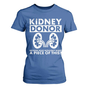 Kidney Donor Because Who Wouldn't Want A Piece Of This T Shirt For Women Matching Surgery Recovery TS11 Royal Blue Print Your Wear