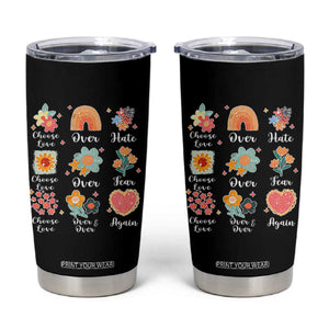 Choose Love Over Hate Fear Over And Over Again Tumbler Cup Floral Inspirational Peace TS11 Black Print Your Wear