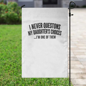 Girl Dad Humor Garden Flag Funny I Never Questions My Daughters Choices I Am One Of Them TS11 Print Your Wear