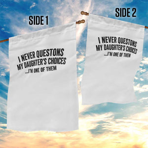 Girl Dad Humor Garden Flag Funny I Never Questions My Daughters Choices I Am One Of Them TS11 Print Your Wear