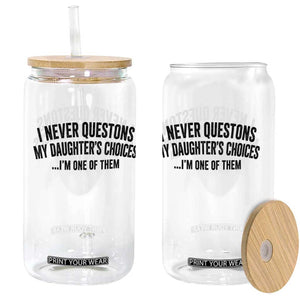 Girl Dad Humor Glass Can Funny I Never Questions My Daughters Choices I Am One Of Them TS11 Print Your Wear