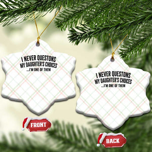 Girl Dad Humor Ceramic Ornament Funny I Never Questions My Daughters Choices I Am One Of Them TS11 Print Your Wear