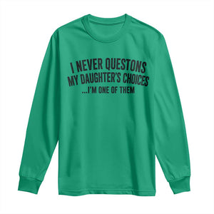Girl Dad Humor Long Sleeve Shirt Funny I Never Questions My Daughters Choices I Am One Of Them TS11 Irish Green Print Your Wear