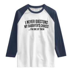Girl Dad Humor Raglan Shirt Funny I Never Questions My Daughters Choices I Am One Of Them TS11 White Navy Print Your Wear