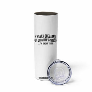 Girl Dad Humor Skinny Tumbler Funny I Never Questions My Daughters Choices I Am One Of Them TS11 Print Your Wear