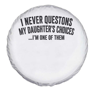 Girl Dad Humor Spare Tire Cover Funny I Never Questions My Daughters Choices I Am One Of Them TS11 Print Your Wear