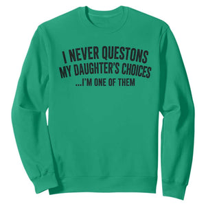 Girl Dad Humor Sweatshirt Funny I Never Questions My Daughters Choices I Am One Of Them TS11 Irish Green Print Your Wear