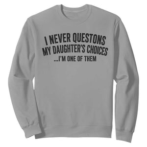 Girl Dad Humor Sweatshirt Funny I Never Questions My Daughters Choices I Am One Of Them TS11 Sport Gray Print Your Wear