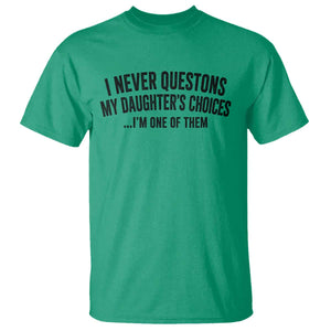 Girl Dad Humor T Shirt Funny I Never Questions My Daughters Choices I Am One Of Them TS11 Irish Green Print Your Wear