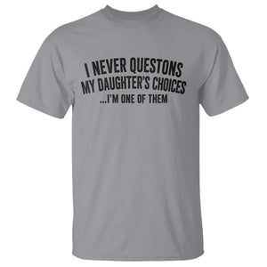 Girl Dad Humor T Shirt Funny I Never Questions My Daughters Choices I Am One Of Them TS11 Sport Gray Print Your Wear