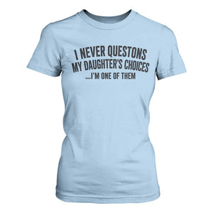 Girl Dad Humor T Shirt For Women Funny I Never Questions My Daughters Choices I Am One Of Them TS11 Light Blue Print Your Wear