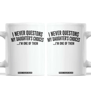 Girl Dad Humor Coffee Mug Funny I Never Questions My Daughters Choices I Am One Of Them TS11 White Print Your Wear