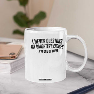 Girl Dad Humor Coffee Mug Funny I Never Questions My Daughters Choices I Am One Of Them TS11 Print Your Wear