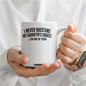 Girl Dad Humor Coffee Mug Funny I Never Questions My Daughters Choices I Am One Of Them TS11 Print Your Wear