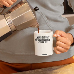 Girl Dad Humor Coffee Mug Funny I Never Questions My Daughters Choices I Am One Of Them TS11 Print Your Wear