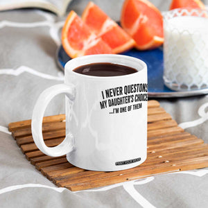 Girl Dad Humor Coffee Mug Funny I Never Questions My Daughters Choices I Am One Of Them TS11 Print Your Wear