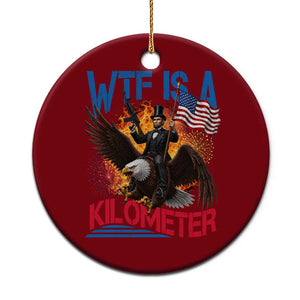 WTF Is A Kilometer Abraham Lincoln Ceramic Ornament Funny USA Patriotic 4th of July