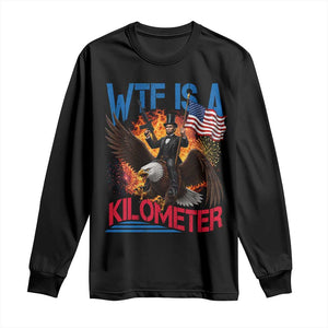 WTF Is A Kilometer Abraham Lincoln Long Sleeve Shirt Funny USA Patriotic 4th of July