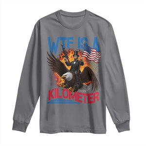 WTF Is A Kilometer Abraham Lincoln Long Sleeve Shirt Funny USA Patriotic 4th of July