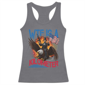 WTF Is A Kilometer Abraham Lincoln Racerback Tank Top Funny USA Patriotic 4th of July