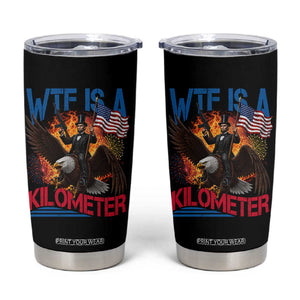 WTF Is A Kilometer Abraham Lincoln Tumbler Cup Funny USA Patriotic 4th of July