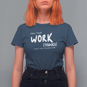 Funny Math Teacher T Shirt For Women Show Your Work Thanks Back To School TS11 Navy Print Your Wear