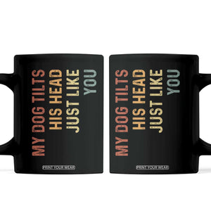 My Dog Tilts His Head Just Like You Coffee Mug Funny Dog Lover