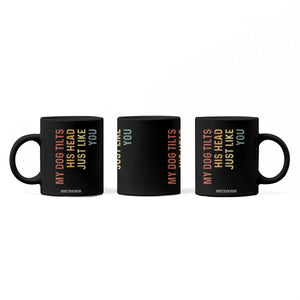 My Dog Tilts His Head Just Like You Coffee Mug Funny Dog Lover