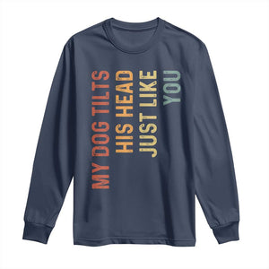 My Dog Tilts His Head Just Like You Long Sleeve Shirt Funny Dog Lover
