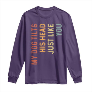 My Dog Tilts His Head Just Like You Long Sleeve Shirt Funny Dog Lover