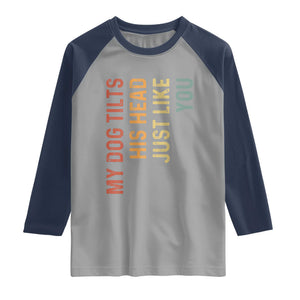 My Dog Tilts His Head Just Like You Raglan Shirt Funny Dog Lover