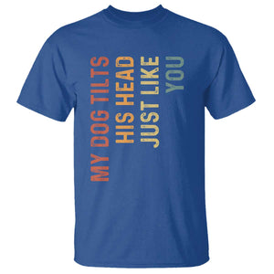 My Dog Tilts His Head Just Like You T Shirt Funny Dog Lover