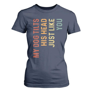 My Dog Tilts His Head Just Like You T Shirt For Women Funny Dog Lover