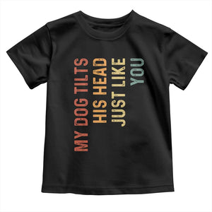 My Dog Tilts His Head Just Like You Toddler T Shirt Funny Dog Lover