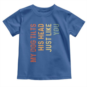 My Dog Tilts His Head Just Like You Toddler T Shirt Funny Dog Lover
