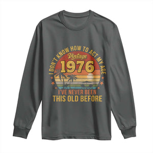 50th Birthday Vintage 1976 Long Sleeve Shirt I Dont Know How To Act My Age Ive Never Been This Old Before