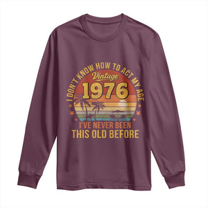 50th Birthday Vintage 1976 Long Sleeve Shirt I Dont Know How To Act My Age Ive Never Been This Old Before