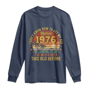 50th Birthday Vintage 1976 Long Sleeve Shirt I Dont Know How To Act My Age Ive Never Been This Old Before