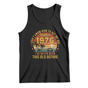 50th Birthday Vintage 1976 Tank Top I Dont Know How To Act My Age Ive Never Been This Old Before