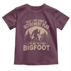 Yes I Do Have A Retirement Plan I Plan To Find Bigfoot Toddler T Shirt Funny Retired Bigfoot Hunter