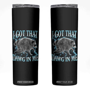 Funny Jimothy The Raccoon Skinny Tumbler I Got That Dawg In Me Bootleg Art
