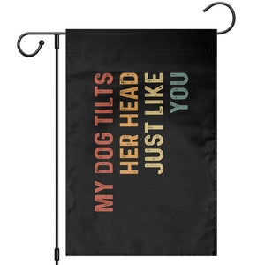 My Dog Tilts Her Head Just Like You Garden Flag Funny Dog Lover