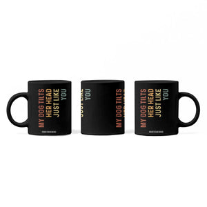 My Dog Tilts Her Head Just Like You Coffee Mug Funny Dog Lover