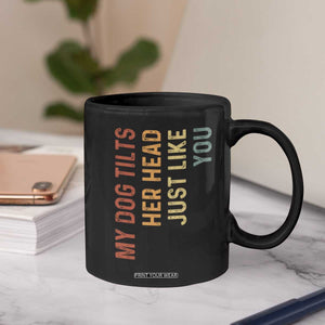My Dog Tilts Her Head Just Like You Coffee Mug Funny Dog Lover