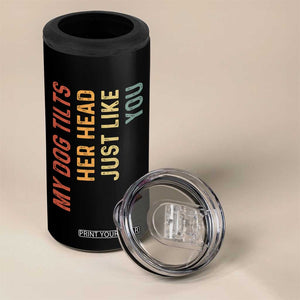 My Dog Tilts Her Head Just Like You 4 in 1 Can Cooler Tumbler Funny Dog Lover